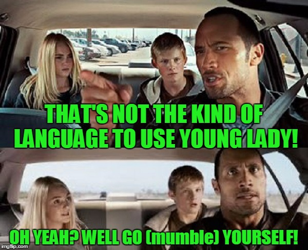 THAT'S NOT THE KIND OF LANGUAGE TO USE YOUNG LADY! OH YEAH? WELL GO (mumble) YOURSELF! | made w/ Imgflip meme maker