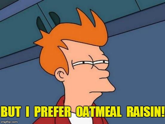 Futurama Fry Meme | BUT  I  PREFER  OATMEAL  RAISIN! | image tagged in memes,futurama fry | made w/ Imgflip meme maker