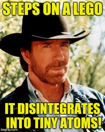 Chuck Norris Meme | STEPS ON A LEGO; IT DISINTEGRATES INTO TINY ATOMS! | image tagged in memes,chuck norris | made w/ Imgflip meme maker