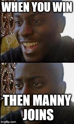 Disappointed Black Guy | WHEN YOU WIN; THEN MANNY JOINS | image tagged in disappointed black guy | made w/ Imgflip meme maker