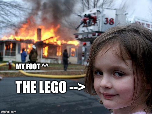 When you step on a lego | MY FOOT ^^; THE LEGO --> | image tagged in memes,disaster girl | made w/ Imgflip meme maker