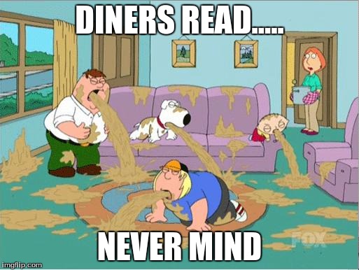 Family Guy Puke | DINERS READ..... NEVER MIND | image tagged in family guy puke | made w/ Imgflip meme maker