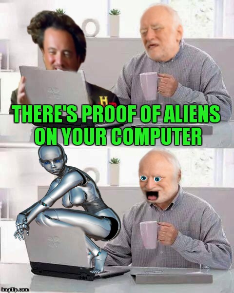 oh Harold! | THERE'S PROOF OF ALIENS ON YOUR COMPUTER | image tagged in hide the pain harold,ancient aliens | made w/ Imgflip meme maker