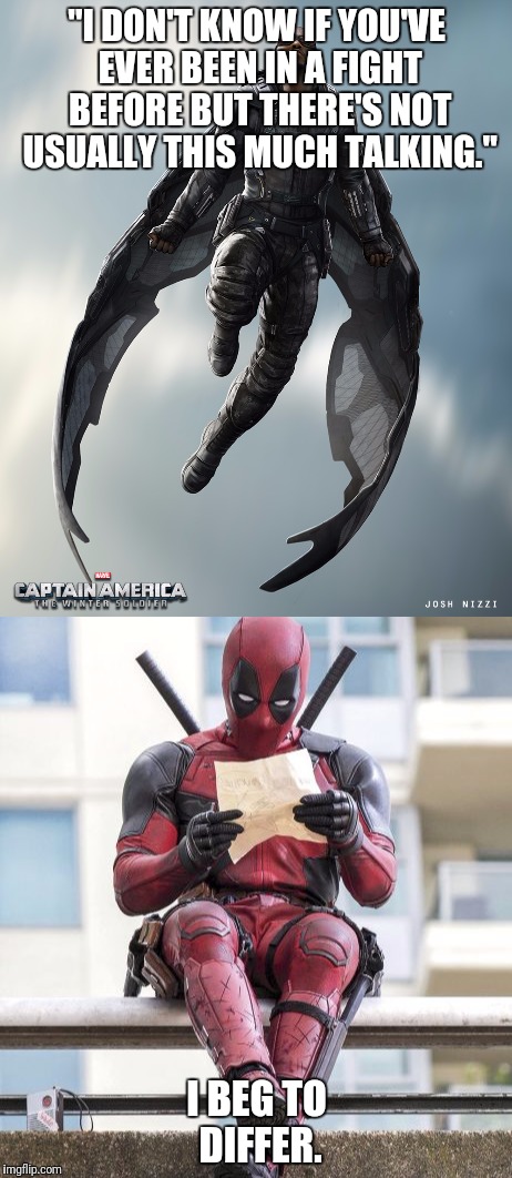 Clearly Falcon's Never Been in a Fight With Deadpool Before. | "I DON'T KNOW IF YOU'VE EVER BEEN IN A FIGHT BEFORE BUT THERE'S NOT USUALLY THIS MUCH TALKING."; I BEG TO DIFFER. | image tagged in falcon,deadpool,captain america civil war | made w/ Imgflip meme maker