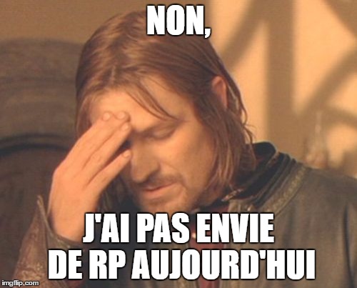 Frustrated Boromir Meme | NON, J'AI PAS ENVIE DE RP AUJOURD'HUI | image tagged in memes,frustrated boromir | made w/ Imgflip meme maker