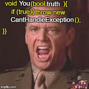 You can't handle the truth | void; ){; (bool; You; truth; if (true){; throw new; CantHandleException; ();; }} | image tagged in you can't handle the truth,coding,memes | made w/ Imgflip meme maker