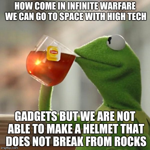 But That's None Of My Business | HOW COME IN INFINITE WARFARE WE CAN GO TO SPACE WITH HIGH TECH; GADGETS BUT WE ARE NOT ABLE TO MAKE A HELMET THAT DOES NOT BREAK FROM ROCKS | image tagged in memes,but thats none of my business,kermit the frog | made w/ Imgflip meme maker