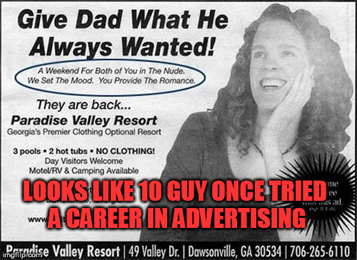 10 guy fails at advertising | LOOKS LIKE 10 GUY ONCE TRIED A CAREER IN ADVERTISING | image tagged in scumbag,no just no,advertising,you had one job,funny | made w/ Imgflip meme maker