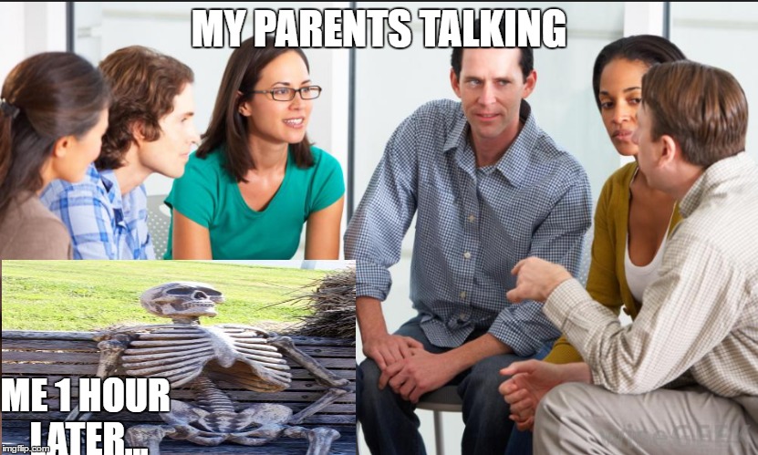 Parents WHY!! | MY PARENTS TALKING; ME 1 HOUR LATER... | image tagged in parents,funny memes,so true memes | made w/ Imgflip meme maker