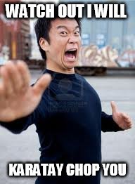 Angry Asian | WATCH OUT I WILL; KARATAY CHOP YOU | image tagged in memes,angry asian | made w/ Imgflip meme maker