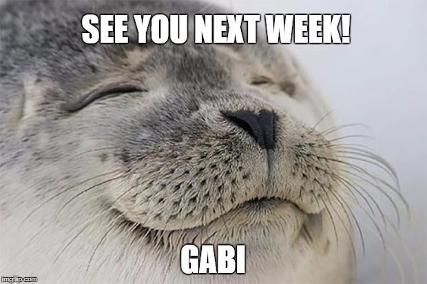 Satisfied Seal Meme | SEE YOU NEXT WEEK! GABI | image tagged in memes,satisfied seal | made w/ Imgflip meme maker