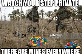 Part of Lego week! | WATCH YOUR STEP PRIVATE; THERE ARE MINES EVERYWHERE | image tagged in legoweek,mines | made w/ Imgflip meme maker