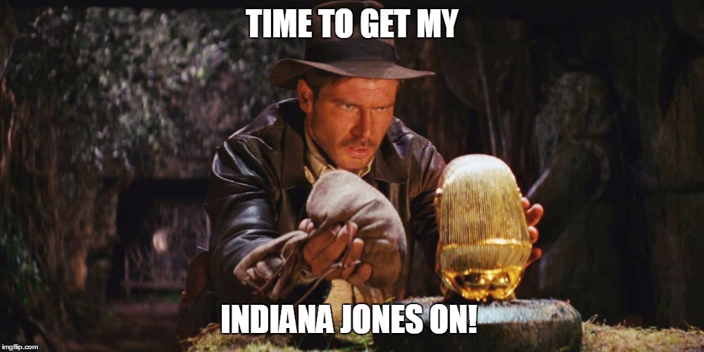 Get Indiana Jones on | TIME TO GET MY; INDIANA JONES ON! | image tagged in indiana jones | made w/ Imgflip meme maker