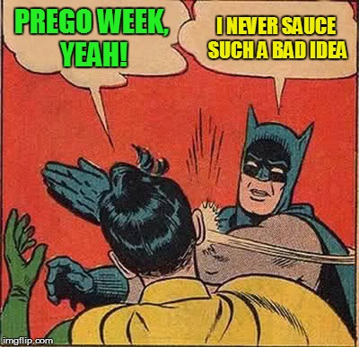 Batman Slapping Robin Meme | PREGO WEEK, YEAH! I NEVER SAUCE SUCH A BAD IDEA | image tagged in memes,batman slapping robin | made w/ Imgflip meme maker