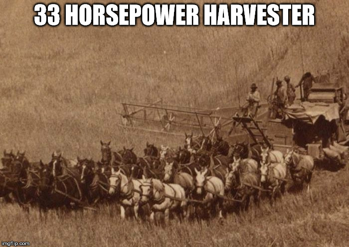 1902 | 33 HORSEPOWER HARVESTER | image tagged in 1902 horsepower | made w/ Imgflip meme maker