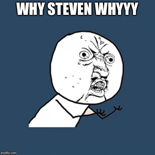 Y U No | WHY STEVEN WHYYY | image tagged in memes,y u no | made w/ Imgflip meme maker