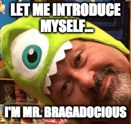 LET ME INTRODUCE MYSELF... I'M MR. BRAGADOCIOUS | image tagged in bragging | made w/ Imgflip meme maker