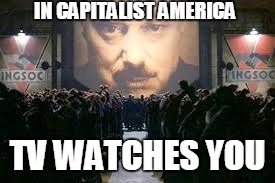 Surveillance State | IN CAPITALIST AMERICA; TV WATCHES YOU | image tagged in surveillance,government,electronics | made w/ Imgflip meme maker