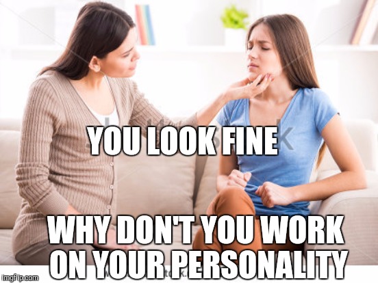 YOU LOOK FINE WHY DON'T YOU WORK ON YOUR PERSONALITY | made w/ Imgflip meme maker