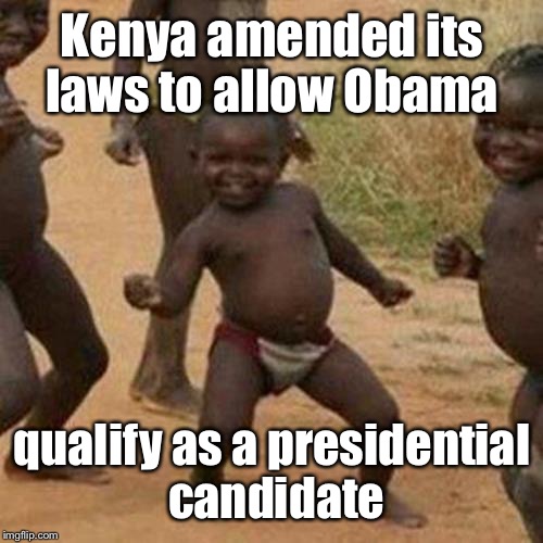 Third World Success Kid Meme | Kenya amended its laws to allow Obama qualify as a presidential candidate | image tagged in memes,third world success kid | made w/ Imgflip meme maker
