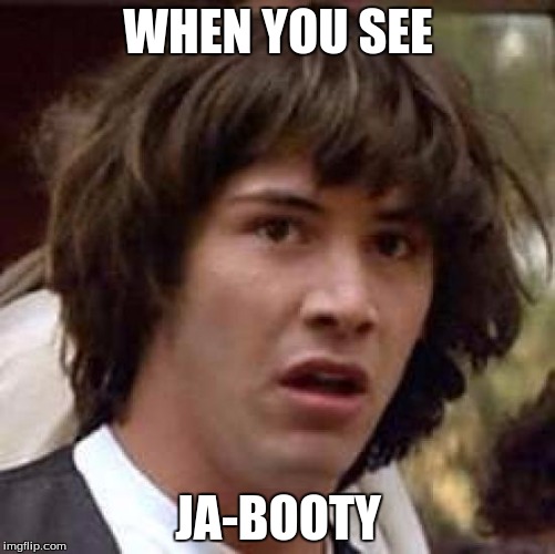 Conspiracy Keanu | WHEN YOU SEE; JA-BOOTY | image tagged in memes,conspiracy keanu | made w/ Imgflip meme maker