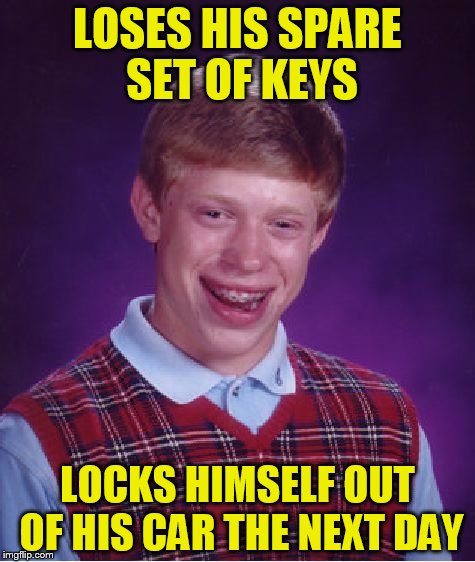 Can't pick up a spare | LOSES HIS SPARE SET OF KEYS; LOCKS HIMSELF OUT OF HIS CAR THE NEXT DAY | image tagged in memes,bad luck brian | made w/ Imgflip meme maker
