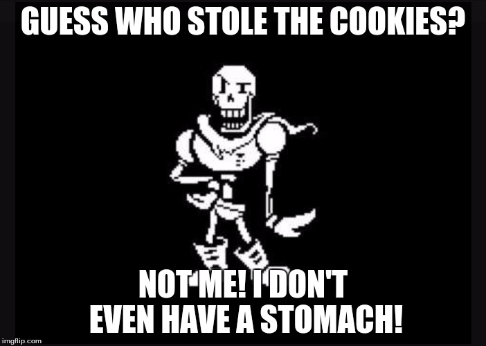 COnfusing  | GUESS WHO STOLE THE COOKIES? NOT ME! I DON'T EVEN HAVE A STOMACH! | image tagged in undertale | made w/ Imgflip meme maker