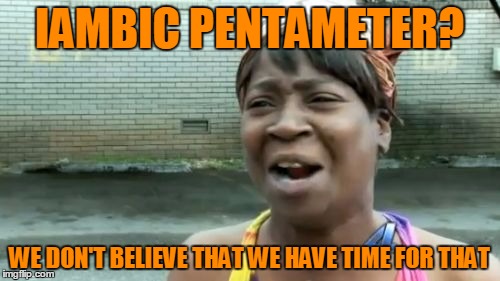 Ain't Nobody Got Time For That Meme | IAMBIC PENTAMETER? WE DON'T BELIEVE THAT WE HAVE TIME FOR THAT | image tagged in memes,aint nobody got time for that | made w/ Imgflip meme maker