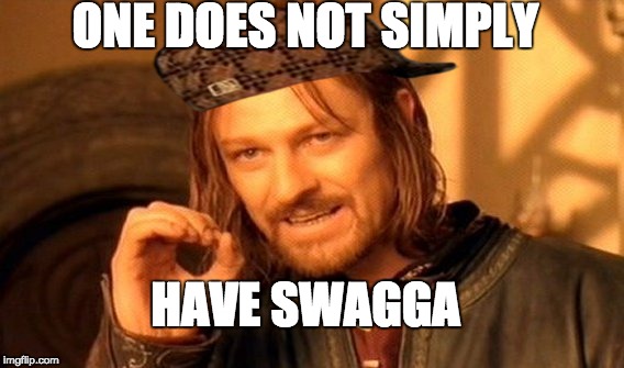 One Does Not Simply | ONE DOES NOT SIMPLY; HAVE SWAGGA | image tagged in memes,one does not simply,scumbag | made w/ Imgflip meme maker