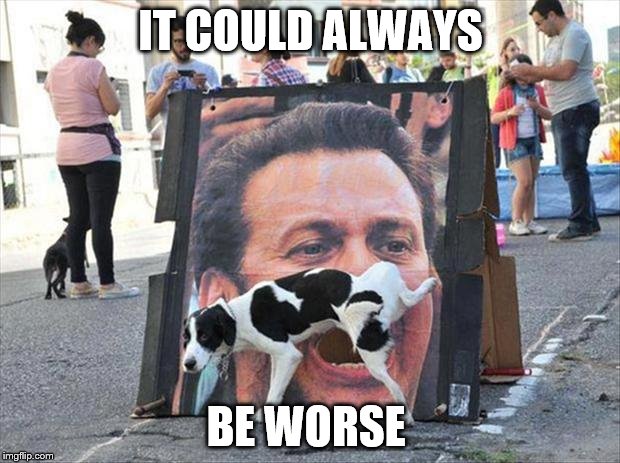 IT COULD ALWAYS BE WORSE | made w/ Imgflip meme maker