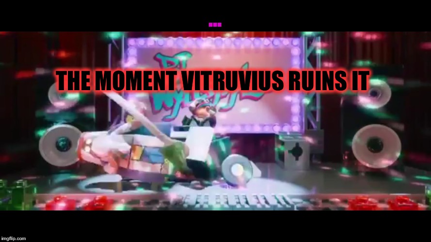 ... THE MOMENT VITRUVIUS RUINS IT | image tagged in stupid vitruvius | made w/ Imgflip meme maker