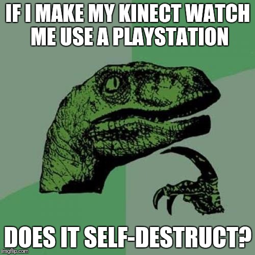 Philosoraptor | IF I MAKE MY KINECT WATCH ME USE A PLAYSTATION; DOES IT SELF-DESTRUCT? | image tagged in memes,philosoraptor | made w/ Imgflip meme maker