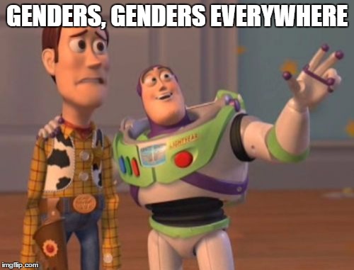 Genders Everywhere | GENDERS, GENDERS EVERYWHERE | image tagged in memes,x x everywhere,genders | made w/ Imgflip meme maker