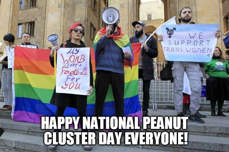 HAPPY NATIONAL PEANUT CLUSTER DAY EVERYONE! | made w/ Imgflip meme maker