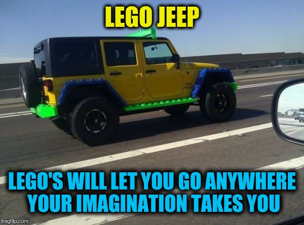 Sometime your imagination needs a Jeep to get you there. Lego Week. A JuicyDeath1025 event | LEGO JEEP; LEGO'S WILL LET YOU GO ANYWHERE YOUR IMAGINATION TAKES YOU | image tagged in jeep,strange cars,lego week,juicydeath1025 | made w/ Imgflip meme maker