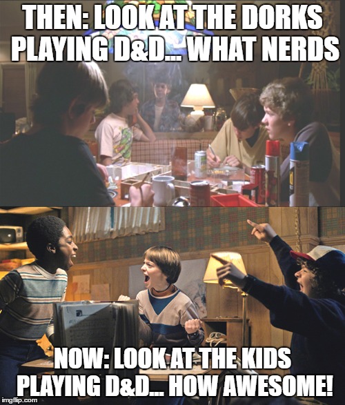 Dungeons & Dragons Then and Now | THEN: LOOK AT THE DORKS PLAYING D&D... WHAT NERDS; NOW: LOOK AT THE KIDS PLAYING D&D... HOW AWESOME! | image tagged in dungeons and dragons,nerds,stranger things,et | made w/ Imgflip meme maker