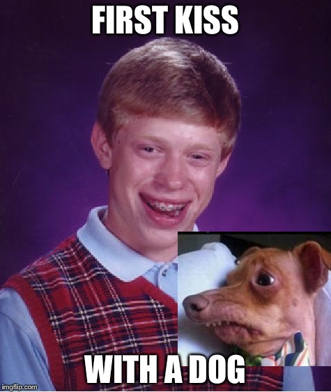 He kissed a b*tch. :       l | FIRST KISS; WITH A DOG | image tagged in memes,bad luck brian | made w/ Imgflip meme maker