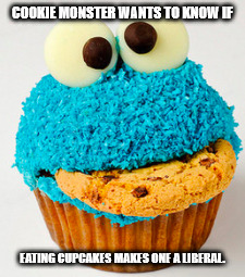 COOKIE MONSTER WANTS TO KNOW IF; EATING CUPCAKES MAKES ONE A LIBERAL. | made w/ Imgflip meme maker