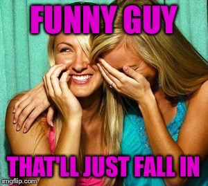 Woman laughing | FUNNY GUY THAT'LL JUST FALL IN | image tagged in woman laughing | made w/ Imgflip meme maker