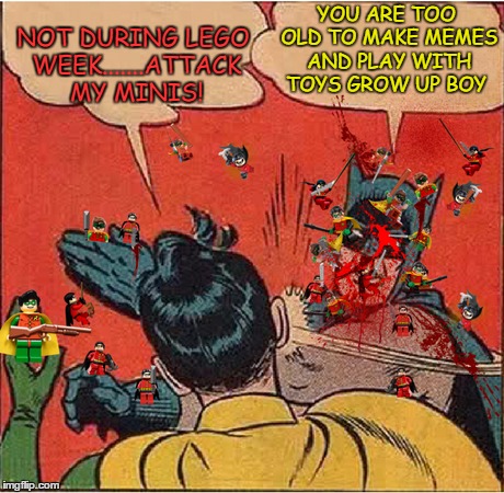 Robin vs Batman attack of the mini-figures Lego week  | NOT DURING LEGO WEEK.......ATTACK MY MINIS! YOU ARE TOO OLD TO MAKE MEMES AND PLAY WITH TOYS GROW UP BOY | image tagged in batman slapping robin,lego week,lego batman yeah | made w/ Imgflip meme maker