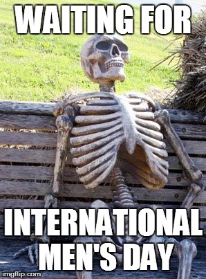 Waiting Skeleton | WAITING FOR; INTERNATIONAL MEN'S DAY | image tagged in memes,waiting skeleton | made w/ Imgflip meme maker