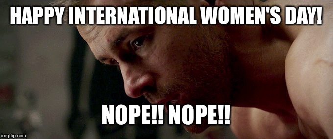 HAPPY INTERNATIONAL WOMEN'S DAY! NOPE!! NOPE!! | image tagged in women's day for wade | made w/ Imgflip meme maker