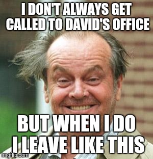 Jack Nicholson Crazy Hair | I DON'T ALWAYS GET CALLED TO DAVID'S OFFICE; BUT WHEN I DO I LEAVE LIKE THIS | image tagged in jack nicholson crazy hair | made w/ Imgflip meme maker