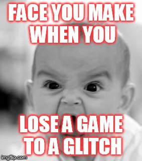 Angry Baby | FACE YOU MAKE WHEN YOU; LOSE A GAME TO A GLITCH | image tagged in memes,angry baby | made w/ Imgflip meme maker