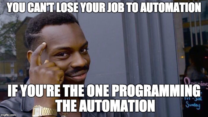 Roll Safe Think About It Meme | YOU CAN'T LOSE YOUR JOB TO AUTOMATION; IF YOU'RE THE ONE PROGRAMMING THE AUTOMATION | image tagged in roll safe think about it | made w/ Imgflip meme maker