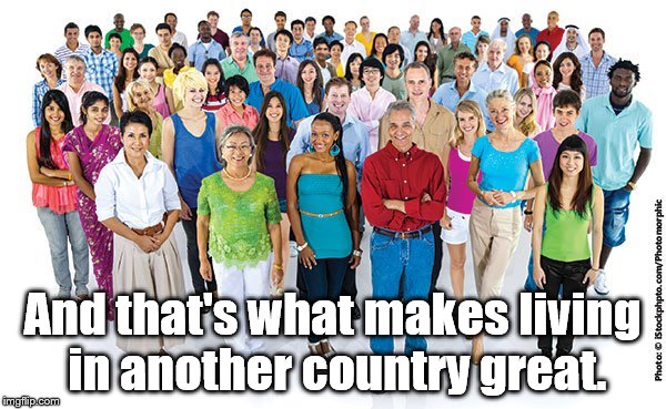 And that's what makes living in another country great. | made w/ Imgflip meme maker