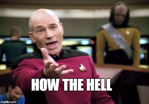 Picard Wtf Meme | HOW THE HELL | image tagged in memes,picard wtf | made w/ Imgflip meme maker