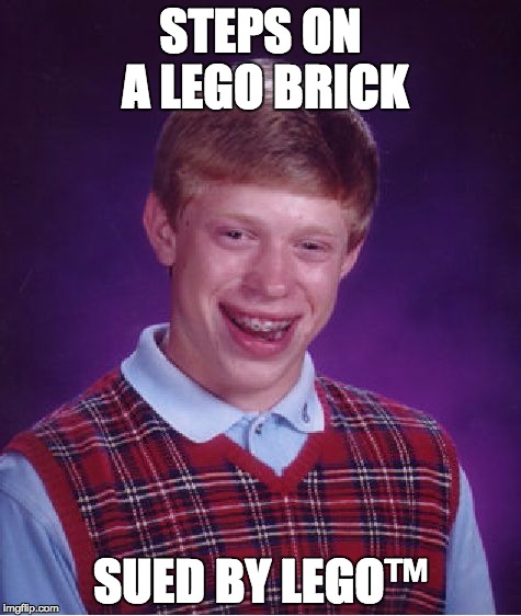 Bad Luck Brian Meme | STEPS ON A LEGO BRICK; SUED BY LEGO™ | image tagged in memes,bad luck brian | made w/ Imgflip meme maker