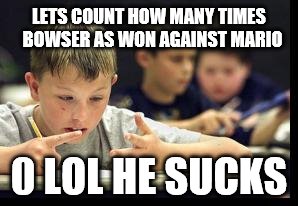 counting fingers kid | LETS COUNT HOW MANY TIMES  BOWSER AS WON AGAINST MARIO; 0 LOL HE SUCKS | image tagged in counting fingers kid | made w/ Imgflip meme maker