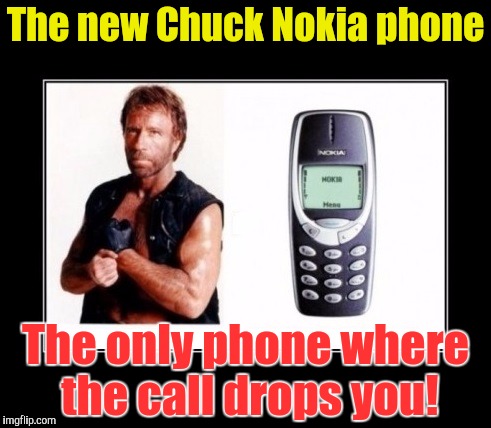 Don't even ask about the overage charges.
 | The new Chuck Nokia phone; The only phone where the call drops you! | image tagged in chuck norris pokemon | made w/ Imgflip meme maker